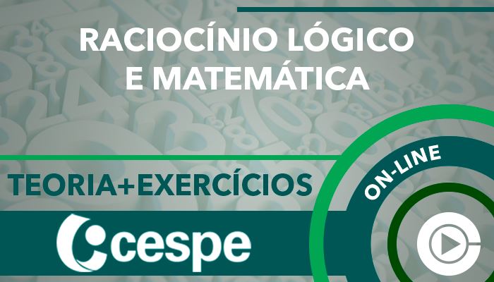 CESPE - Teoria + Exercícios -  Raciocínio Lógico e Matemática - Curso on-line