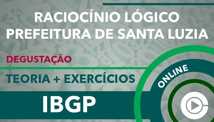 Curso on-line degustação: Raciocínio Lógico - Teoria + Exercícios - Prefeitura de Santa Luzia (IBGP) - Professora Cássia Coutinho (GRATUITO)